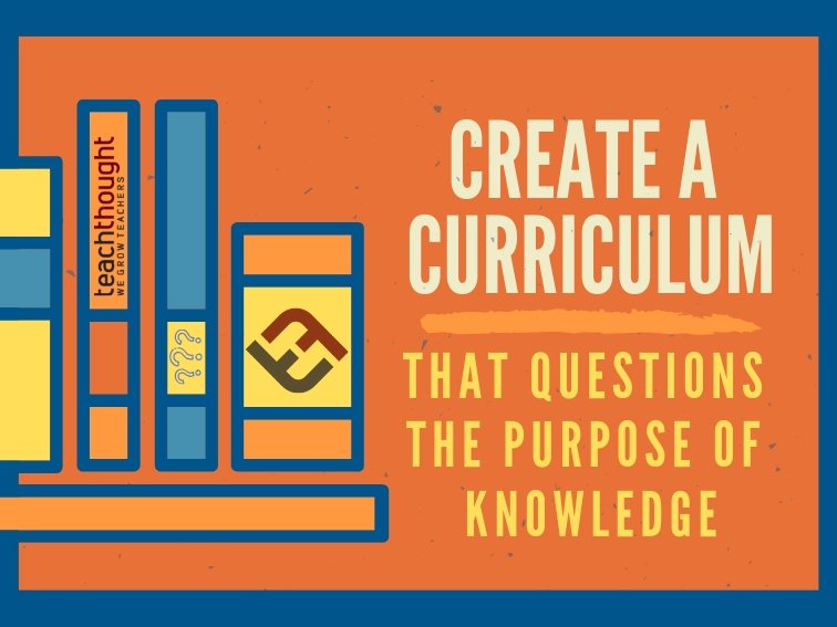 Create A Curriculum That Questions The Purpose Of Knowledge