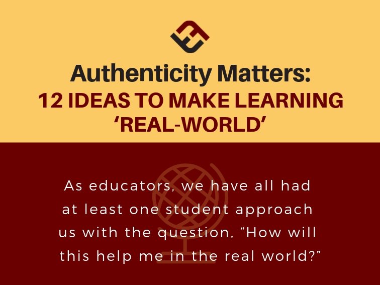 Authenticity Matters: 12 Ideas To Make Learning ‘Real-World’