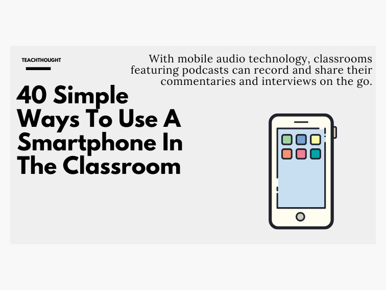 40 Simple Ways To Use A Smartphone In The Classroom