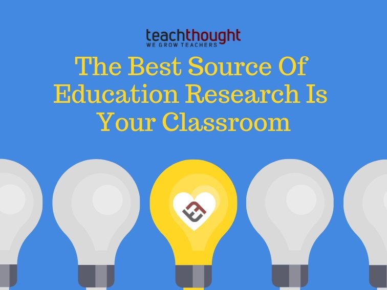 The Best Source Of Education Research Is Your Classroom