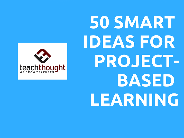 50 Smart Ideas For Project-Based Learning